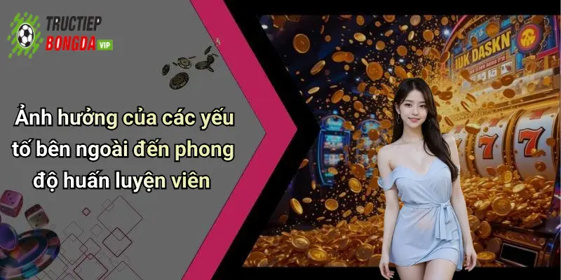 Ảnh hưởng của các yếu tố bên ngoài đến phong độ huấn luyện viên