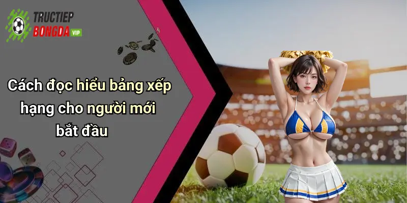 Cách đọc hiểu bảng xếp hạng cho người mới bắt đầu