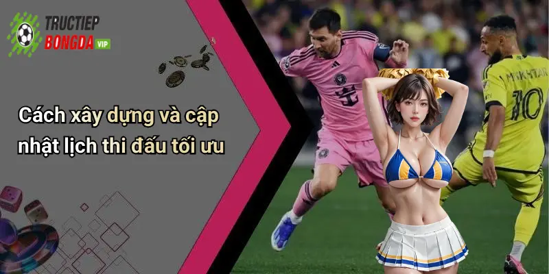 Cách xây dựng và cập nhật lịch thi đấu tối ưu