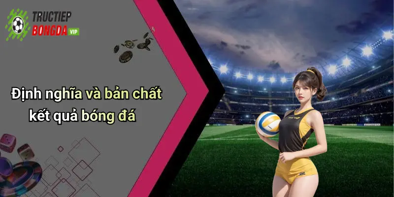 Định nghĩa và bản chất kết quả bóng đá