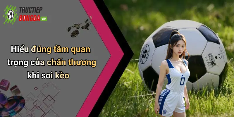 Hiểu đúng tầm quan trọng của chấn thương khi soi kèo