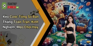 Kèo Cược Tổng Số Bàn Thắng Toàn Trận: Kinh Nghiệm, Mẹo Chơi Hay