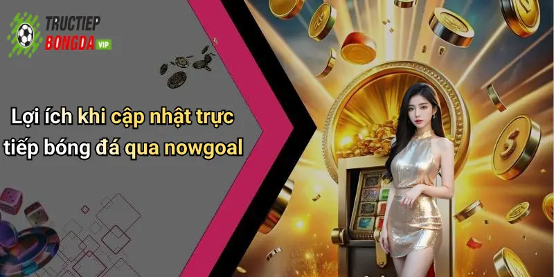 Lợi ích khi cập nhật trực tiếp bóng đá qua nowgoal