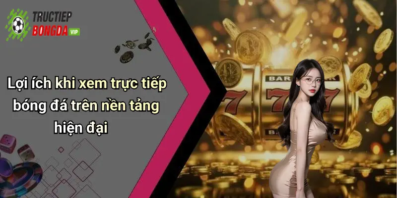 Lợi ích khi xem trực tiếp bóng đá trên nền tảng hiện đại