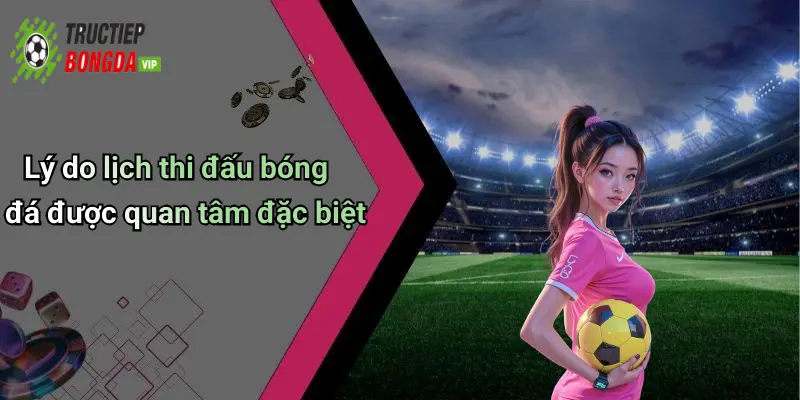 Lý do lịch thi đấu bóng đá được quan tâm đặc biệt