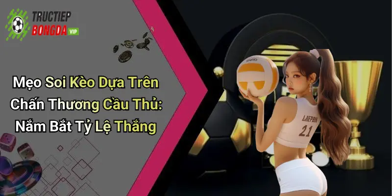 Mẹo Soi Kèo Dựa Trên Chấn Thương Cầu Thủ: Nắm Bắt Tỷ Lệ Thắng