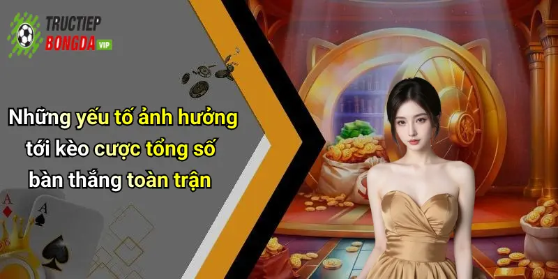 Những yếu tố ảnh hưởng tới kèo cược tổng số bàn thắng toàn trận