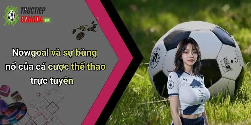 Nowgoal và sự bùng nổ của cá cược thể thao trực tuyến