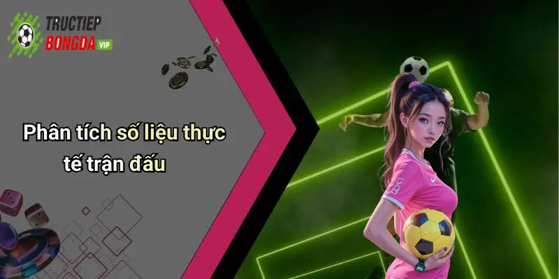 Phân tích số liệu thực tế trận đấu