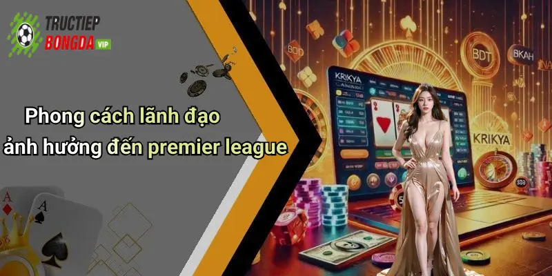 Phong cách lãnh đạo ảnh hưởng đến premier league