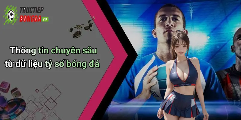 Thông tin chuyên sâu từ dữ liệu tỷ số bóng đá