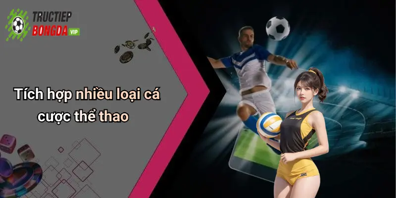Tích hợp nhiều loại cá cược thể thao