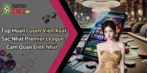 Top Huấn Luyện Viên Xuất Sắc Nhất Premier League: Cầm Quân Đỉnh Nhất