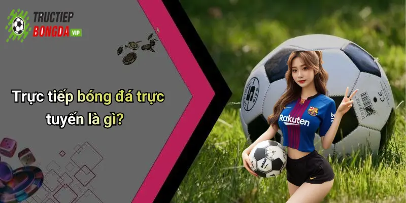 Trực tiếp bóng đá trực tuyến là gì?