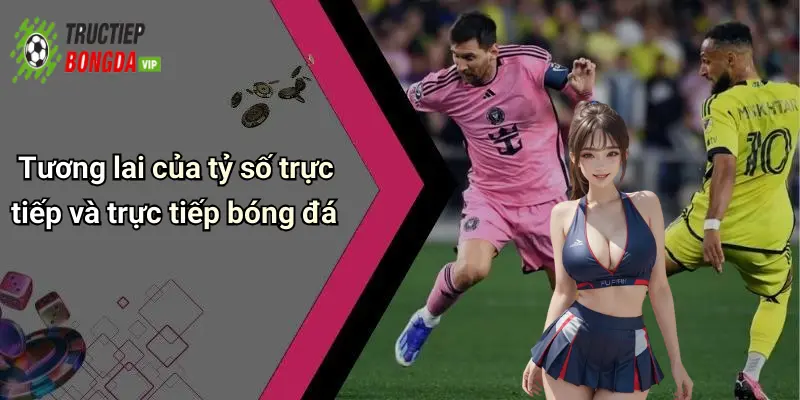 Tương lai của tỷ số trực tiếp và trực tiếp bóng đá