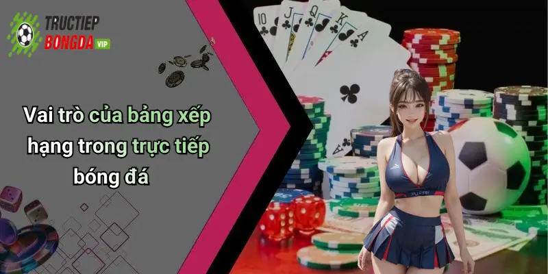 Vai trò của bảng xếp hạng trong trực tiếp bóng đá