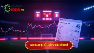 Mẹo cá cược kèo chấp 3 trái hiệu quả