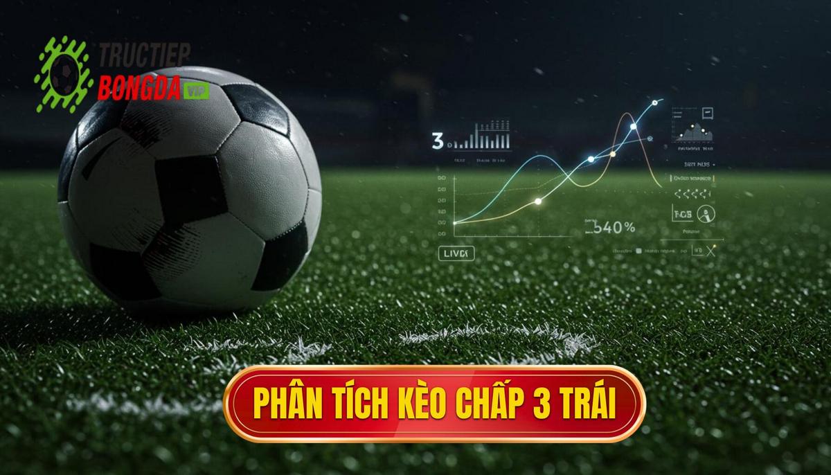 Phân Tích Chuyên Sâu Về Kèo Chấp 3 Trái (Handicap 3.0)