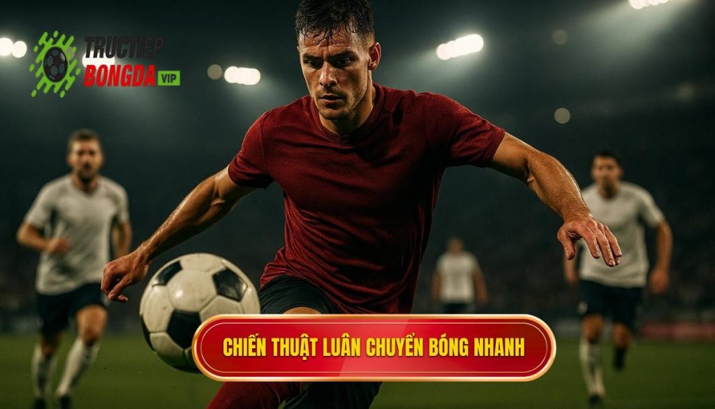 Chiến thuật luân chuyển bóng nhanh