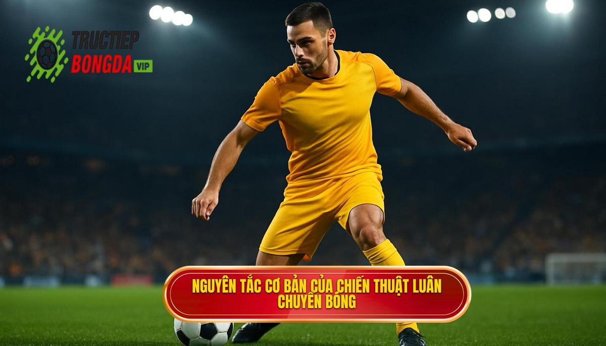 Nguyên tắc nền tảng của Chiến thuật luân chuyển bóng nhanh