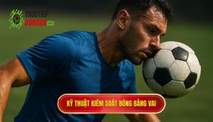 Kỹ thuật kiểm soát bóng bằng vai