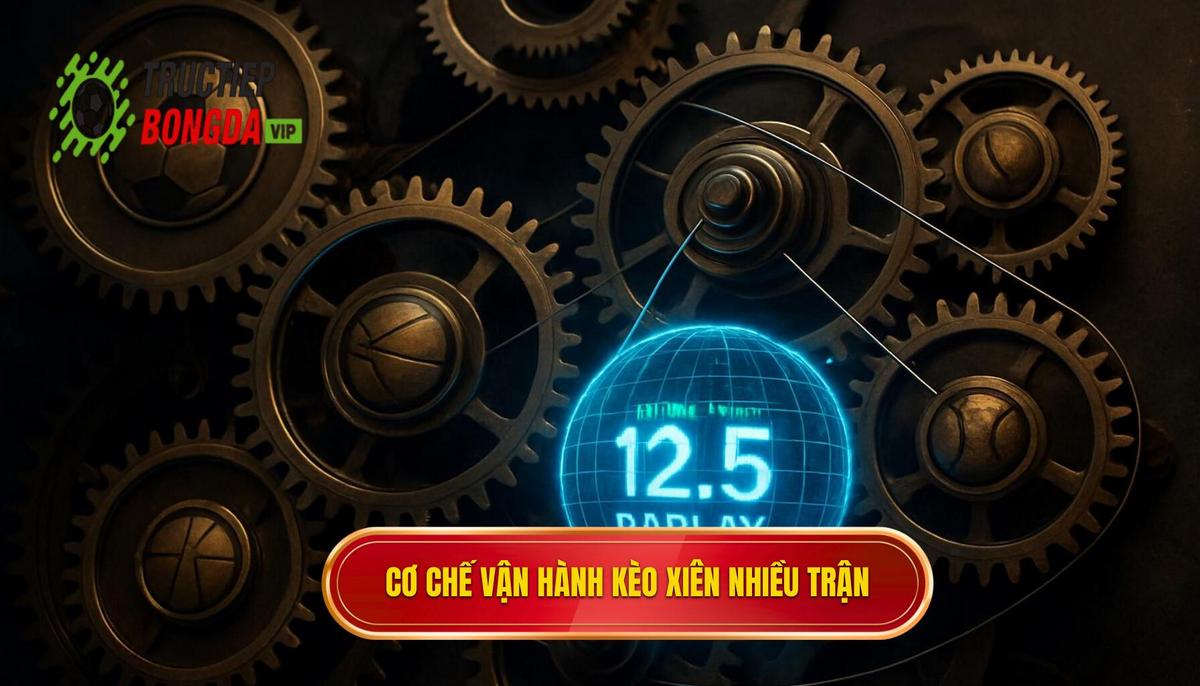 Bản chất và cơ chế vận hành của kèo xiên nhiều trận