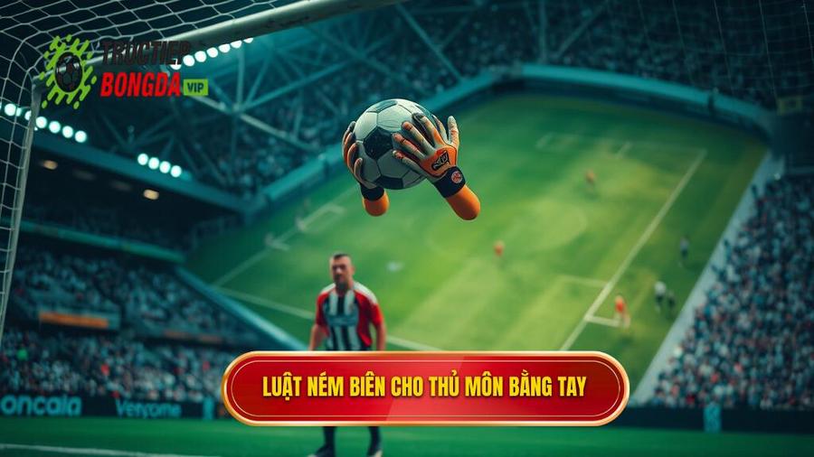 1. Luật ném biên cho thủ môn bằng tay