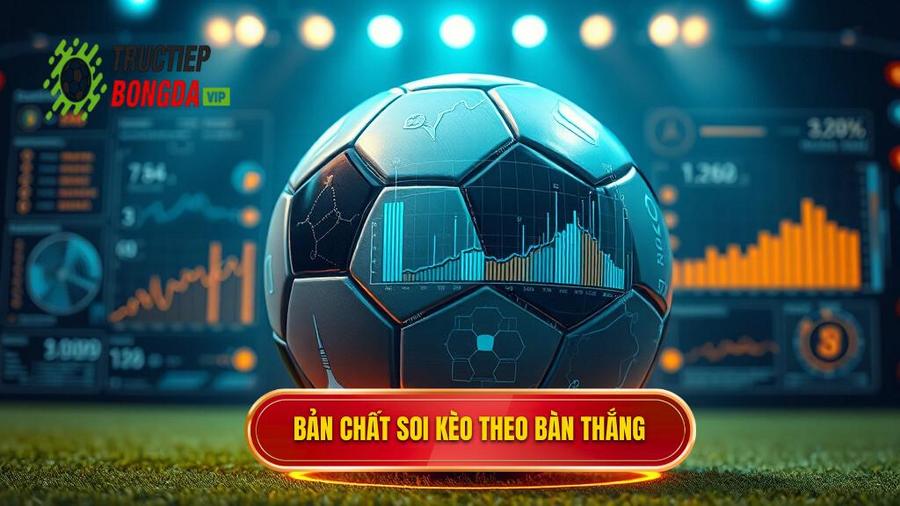 1. Hiểu rõ bản chất của soi kèo theo bàn thắng