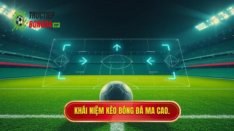 1. Kèo bóng đá Ma Cao là gì? Hiểu đúng về bản chất
