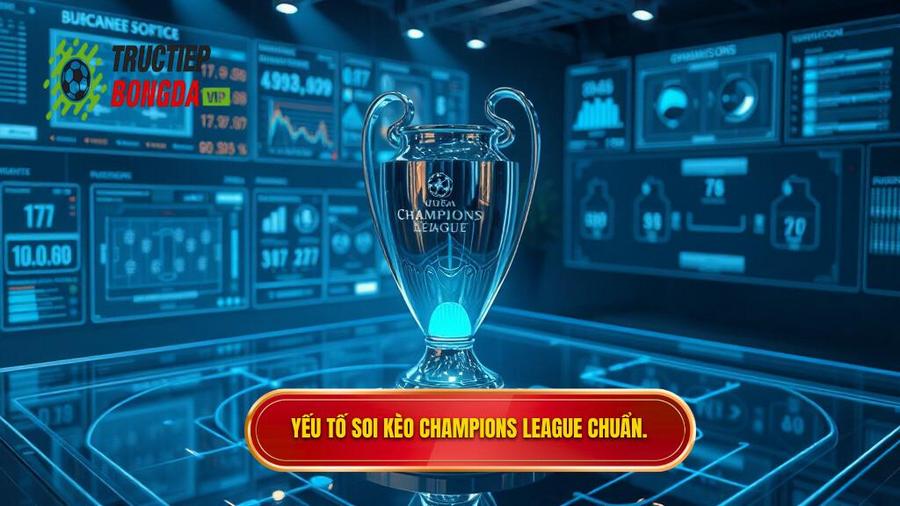 2. Các yếu tố then chốt khi soi kèo Champions League