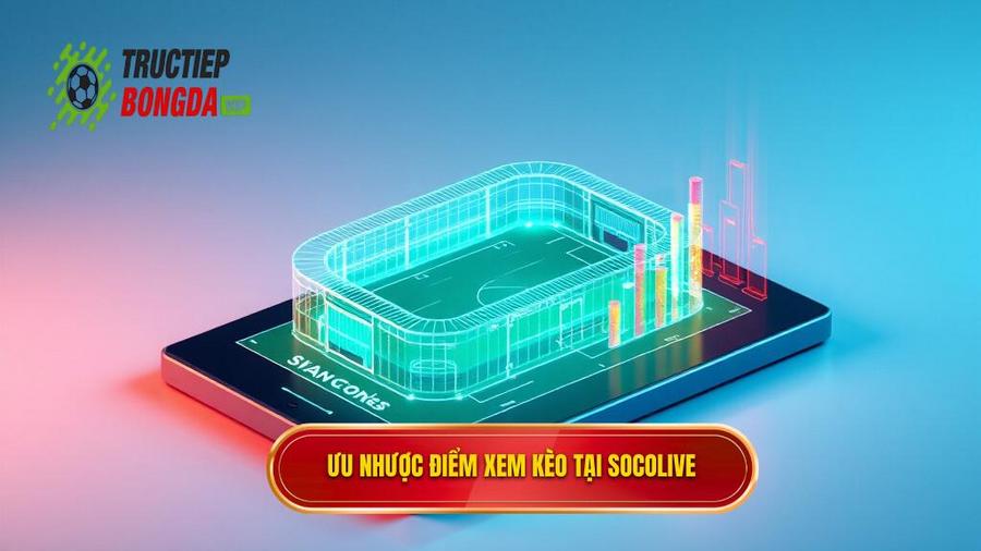 3. Phân tích đa chiều: Ưu điểm và hạn chế khi xem kèo bóng đá Socolive