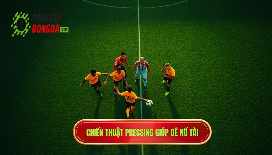 Chiến thuật pressing giúp dễ nổ tài