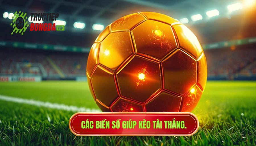 Các biến số giúp kèo Tài thắng
