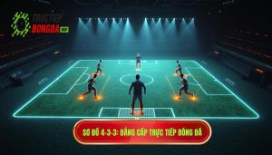 Sơ đồ 4-3-3_ Đẳng cấp TRỰC TIẾP BÓNG ĐÁ