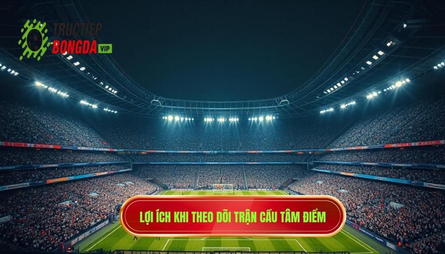 1. Tại sao việc nắm bắt các trận cầu tâm điểm lại quan trọng? 1. Tại sao việc nắm bắt các trận cầu tâm điểm lại quan trọng?